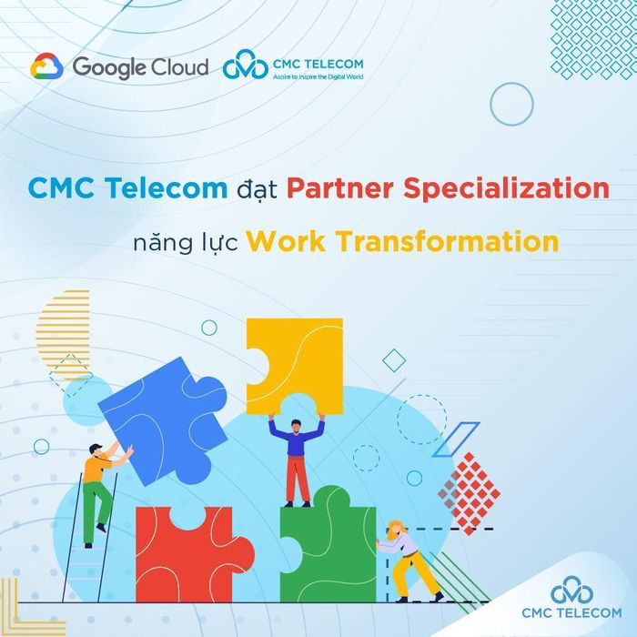 CMC Telecom đạt năng lực Work Transformation - chứng chỉ, tiêu chuẩn cao hàng đầu của Google