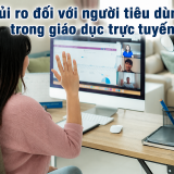 Giáo dục trực tuyến: Người tiêu dùng phải đối mặt với nhiều loại rủi ro