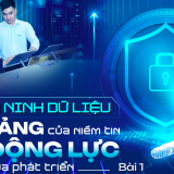 An ninh dữ liệu - nền tảng của niềm tin, động lực của phát triển - Bài 1