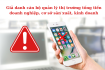 Cảnh báo hiện tượng giả danh công chức QLTT để lừa đảo, chiếm đoạt tài sản