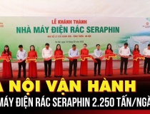 Hà Nội vận hành Nhà máy điện rác Seraphin công suất 2.250 tấn/ngày
