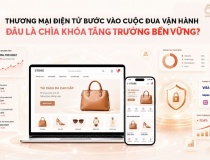 Trải nghiệm khách hàng liền mạch định hình lại cuộc đua thương mại điện tử Việt Nam