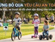 Xe đạp, xe trượt, đồ chơi vận động: Đừng bỏ qua yêu cầu an toàn