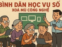 Bình dân học vụ số: Đa dạng đến đâu, và cần làm gì để phong trào đi vào thực chất? Hạ tầng chính sách, quy mô thực tế và những điểm cần giải quyết