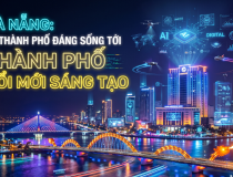 Đà Nẵng: Từ thành phố đáng sống tới thành phố đổi mới sáng tạo