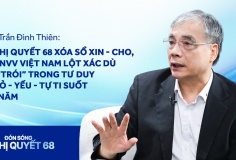 PGS.TS Trần Đình Thiên: Nghị quyết 68 xóa sổ 'xin - cho', DNNVV Việt Nam lột xác dù bị 'trói' trong tư duy nhỏ - yếu - tự ti suốt 40 năm