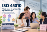 ISO 45010: Tiêu chuẩn mới vì sức khỏe và phúc lợi người lao động