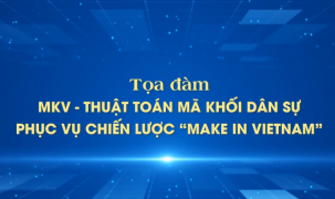 MKV - Thuật toán mã khối dân sự phục vụ chiến lược “Make in Vietnam” (Phần II)