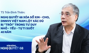 PGS.TS Trần Đình Thiên: Nghị quyết 68 xóa sổ 'xin - cho', DNNVV Việt Nam lột xác dù bị 'trói' trong tư duy nhỏ - yếu - tự ti suốt 40 năm