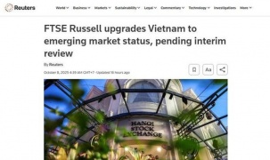Các tổ chức, truyền thông quốc tế bình luận việc nâng hạng thị trường chứng khoán Việt Nam