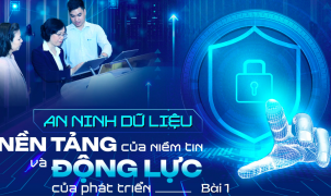 An ninh dữ liệu - nền tảng của niềm tin, động lực của phát triển - Bài 1