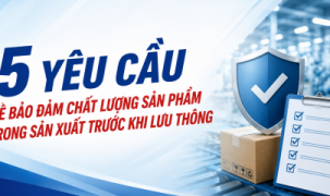 5 yêu cầu bảo đảm chất lượng sản phẩm trong sản xuất trước khi lưu thông
