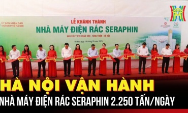Hà Nội vận hành Nhà máy điện rác Seraphin công suất 2.250 tấn/ngày